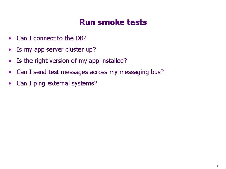 Run smoke tests • Can I connect to the DB? • Is my app