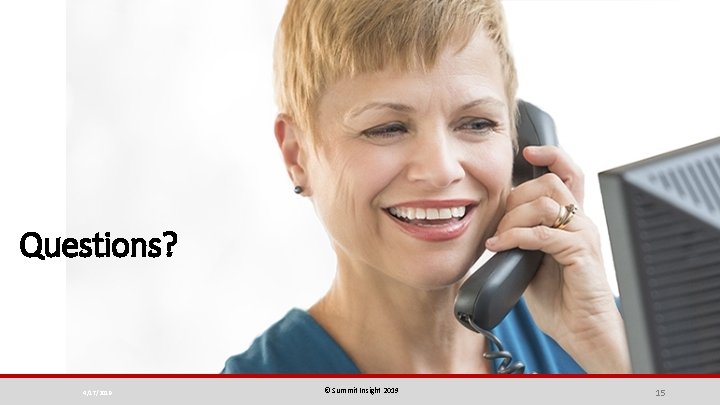 Questions? 4/17/2019 © Summit Insight 2019 15 