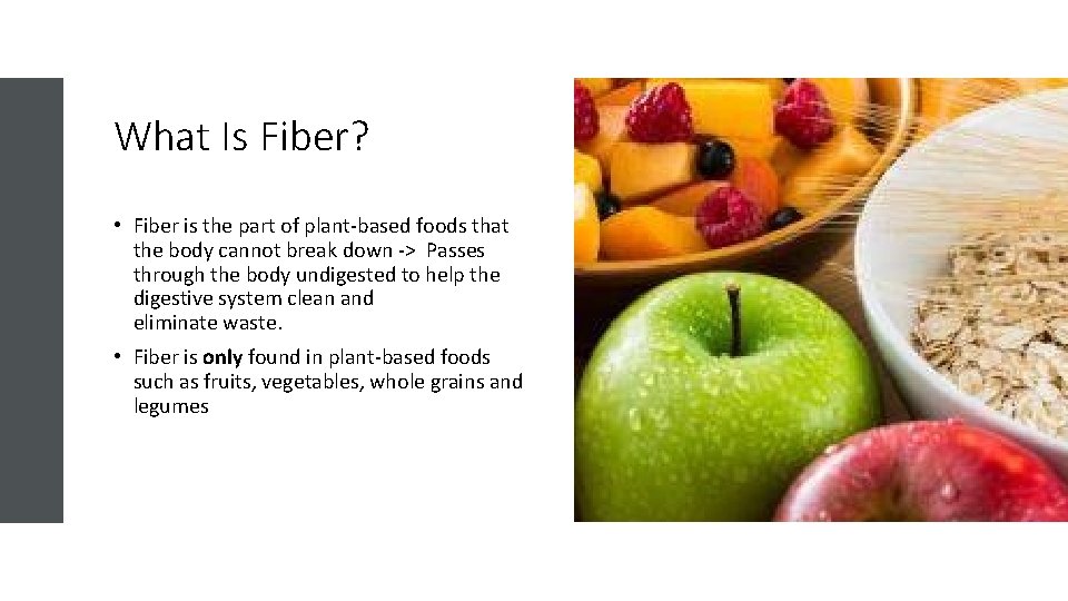 What Is Fiber? • Fiber is the part of plant-based foods that the body