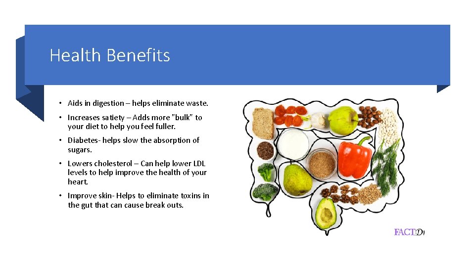 Health Benefits • Aids in digestion – helps eliminate waste. • Increases satiety –