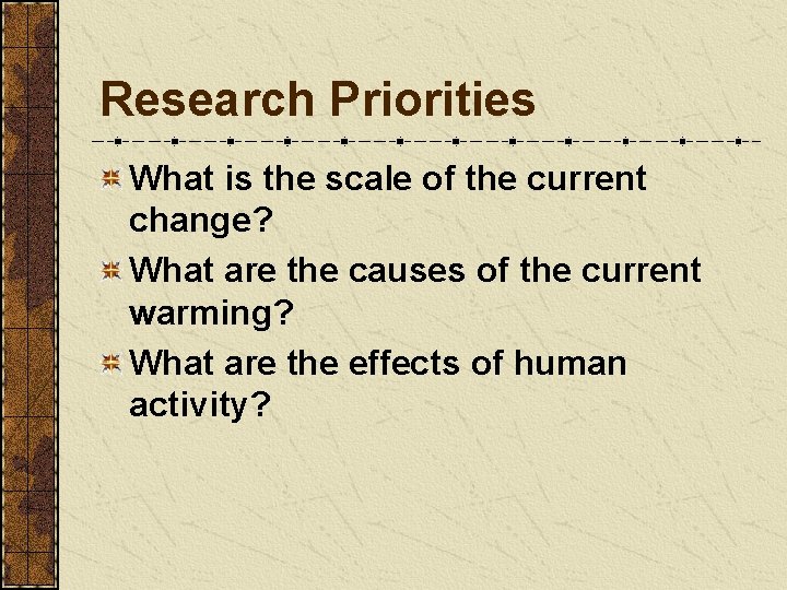 Research Priorities What is the scale of the current change? What are the causes