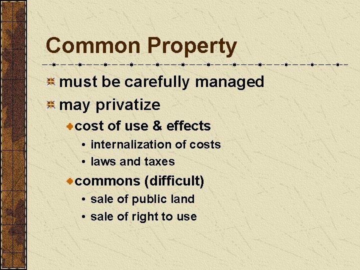 Common Property must be carefully managed may privatize cost of use & effects •