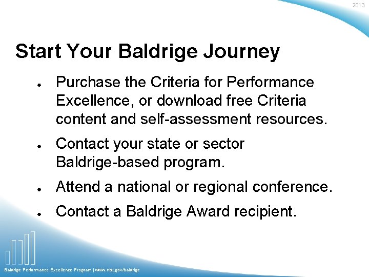 2013 Start Your Baldrige Journey ● ● Purchase the Criteria for Performance Excellence, or