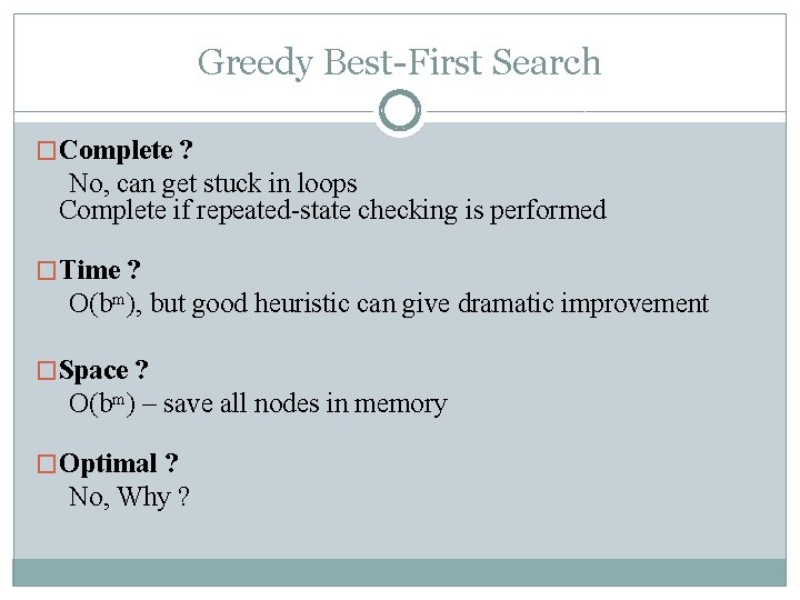 Greedy Best-First Search �Complete ? No, can get stuck in loops Complete if repeated-state