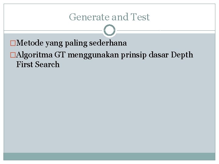 Generate and Test �Metode yang paling sederhana �Algoritma GT menggunakan prinsip dasar Depth First