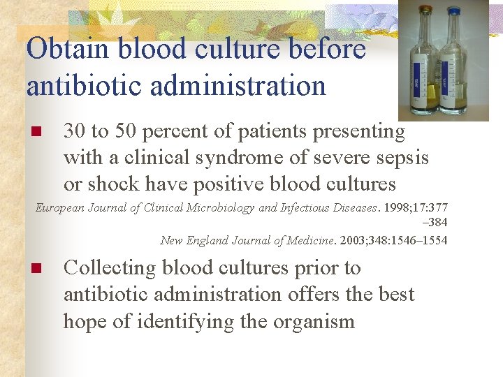 Obtain blood culture before antibiotic administration n 30 to 50 percent of patients presenting
