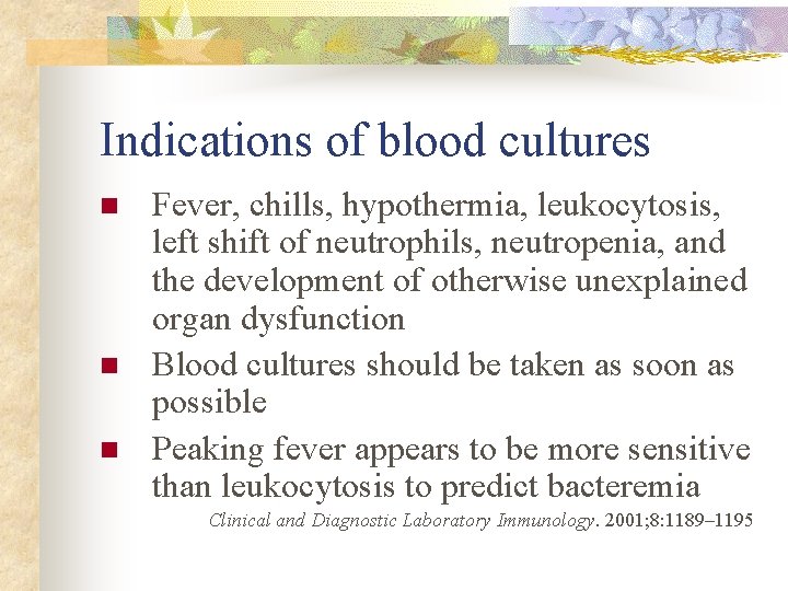 Indications of blood cultures n n n Fever, chills, hypothermia, leukocytosis, left shift of