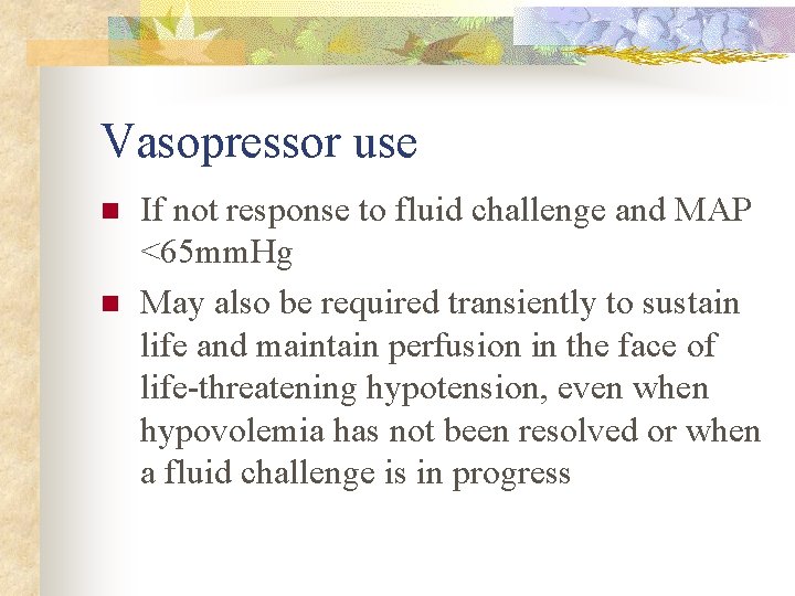 Vasopressor use n n If not response to fluid challenge and MAP <65 mm.