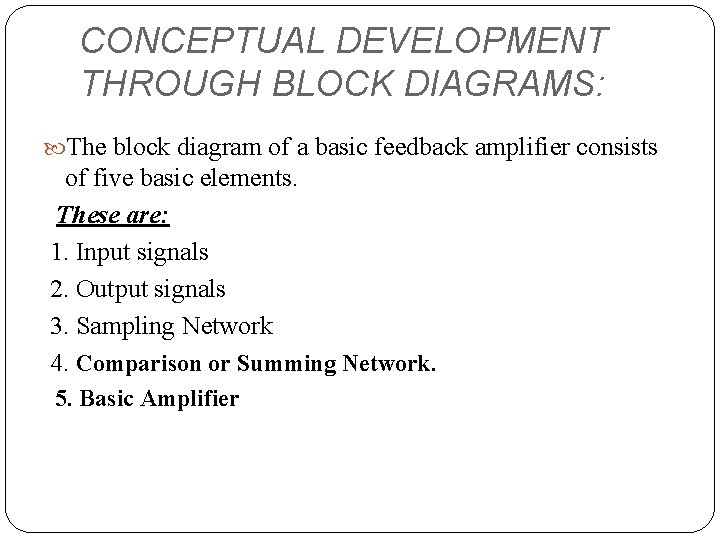 CONCEPTUAL DEVELOPMENT THROUGH BLOCK DIAGRAMS: The block diagram of a basic feedback amplifier consists