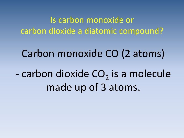 Is carbon monoxide or carbon dioxide a diatomic compound? Carbon monoxide CO (2 atoms)