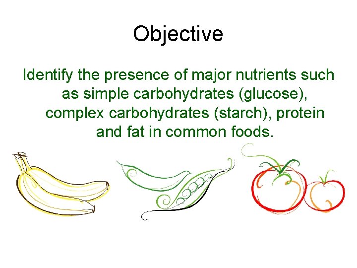 Objective Identify the presence of major nutrients such as simple carbohydrates (glucose), complex carbohydrates