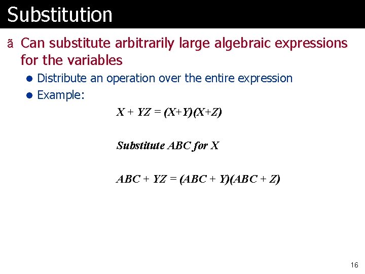 Substitution ã Can substitute arbitrarily large algebraic expressions for the variables l Distribute an