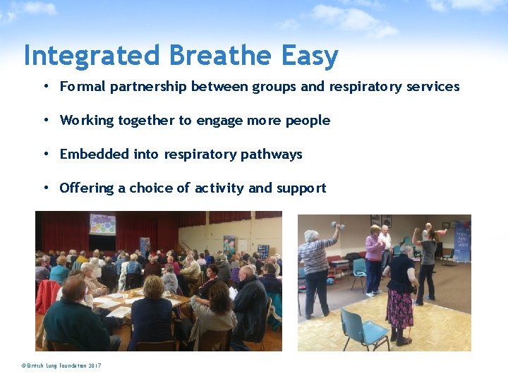 Integrated Breathe Easy • Formal partnership between groups and respiratory services • Working together