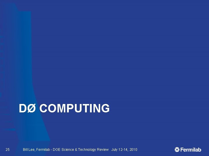 DØ COMPUTING 25 Bill Lee, Fermilab - DOE Science & Technology Review July 12