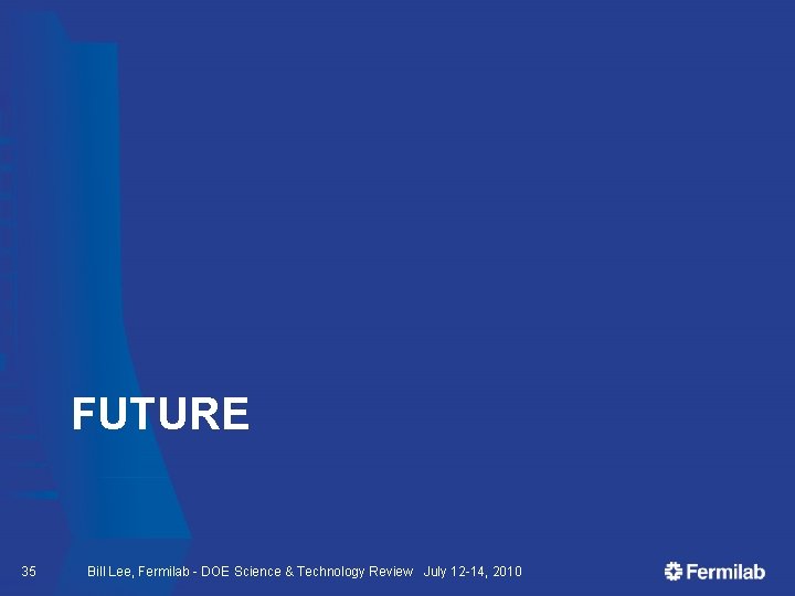 FUTURE 35 Bill Lee, Fermilab - DOE Science & Technology Review July 12 -14,