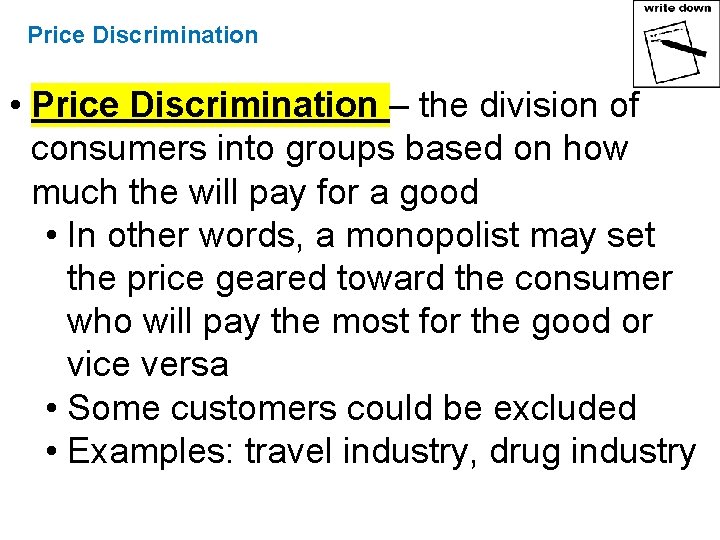 Price Discrimination • Price Discrimination – the division of consumers into groups based on