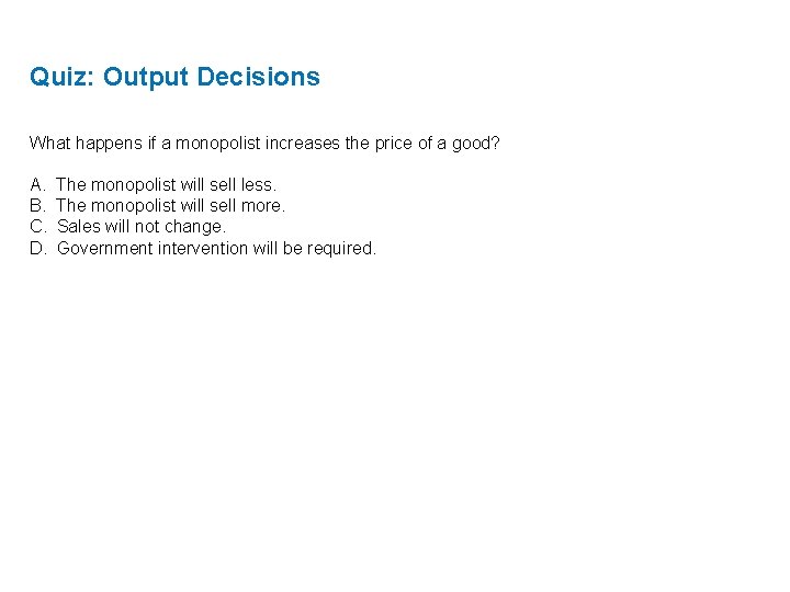 Quiz: Output Decisions What happens if a monopolist increases the price of a good?
