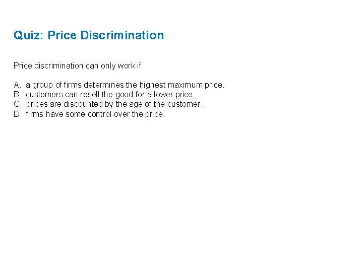Quiz: Price Discrimination Price discrimination can only work if A. B. C. D. a