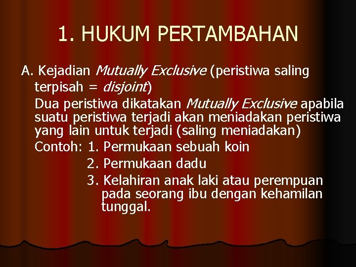 1. HUKUM PERTAMBAHAN A. Kejadian Mutually Exclusive (peristiwa saling terpisah = disjoint) Dua peristiwa