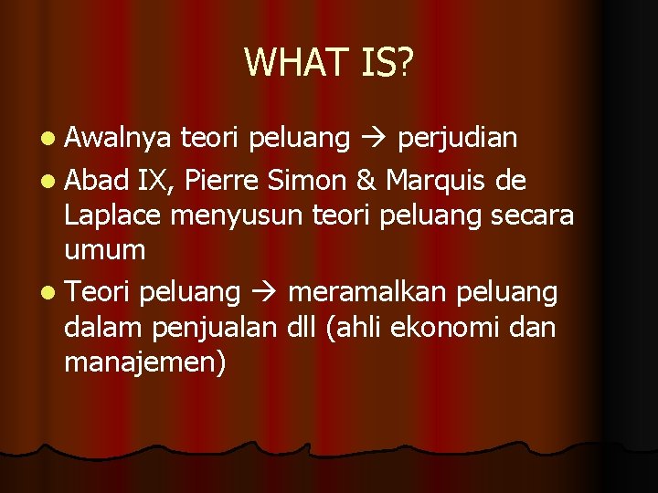 WHAT IS? l Awalnya teori peluang perjudian l Abad IX, Pierre Simon & Marquis