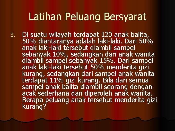 Latihan Peluang Bersyarat 3. Di suatu wilayah terdapat 120 anak balita, 50% diantaranya adalah