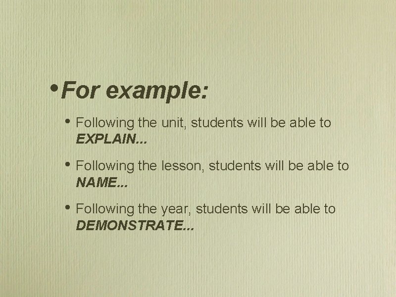  • For example: • Following the unit, students will be able to EXPLAIN.