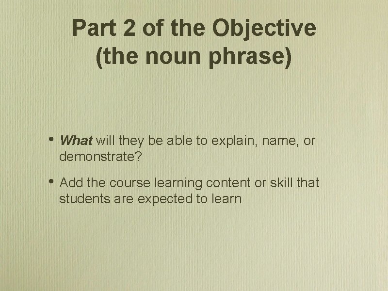 Part 2 of the Objective (the noun phrase) • What will they be able