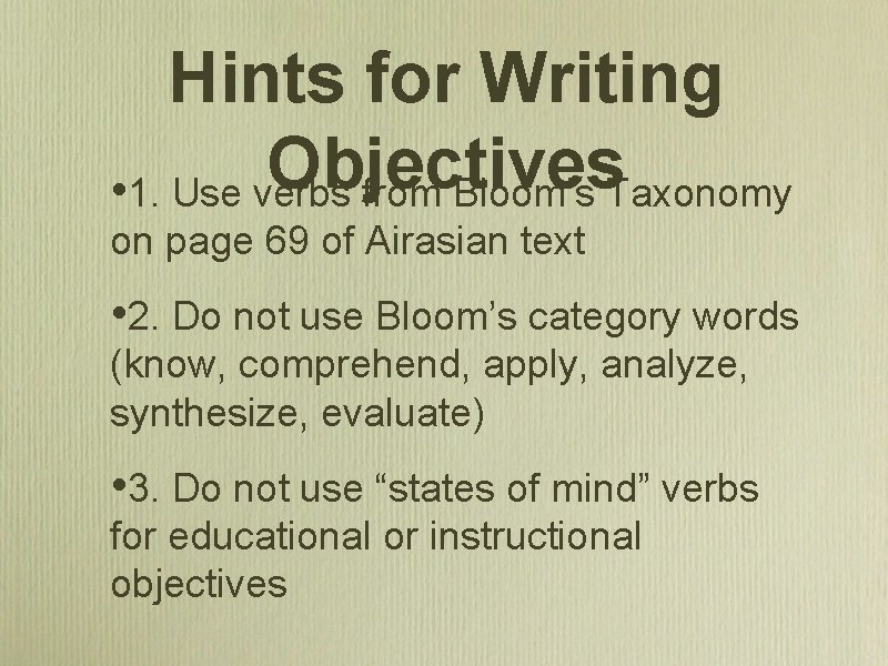 Hints for Writing Objectives • 1. Use verbs from Bloom’s Taxonomy on page 69