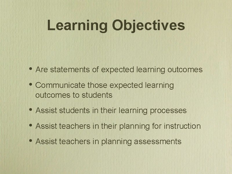 Learning Objectives • Are statements of expected learning outcomes • Communicate those expected learning