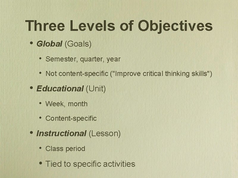 Three Levels of Objectives • • • Global (Goals) • Semester, quarter, year •