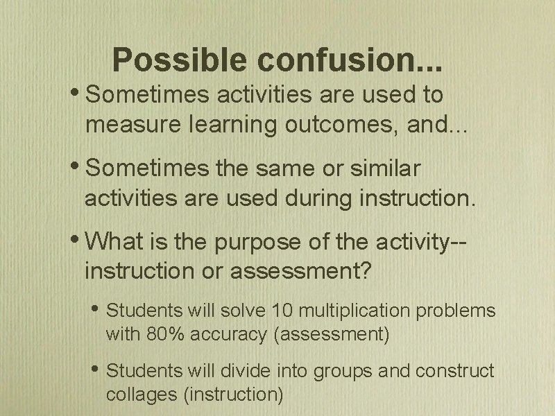 Possible confusion. . . • Sometimes activities are used to measure learning outcomes, and.