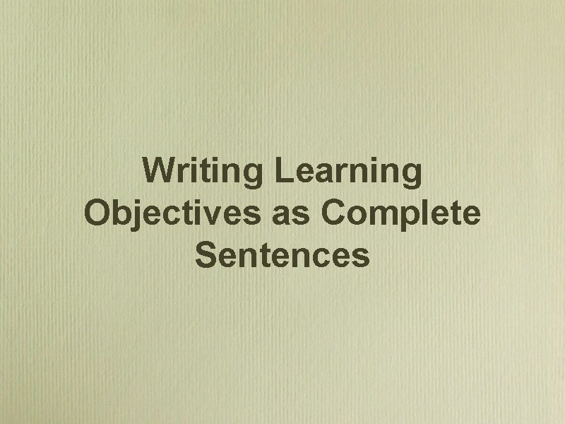 Writing Learning Objectives as Complete Sentences 