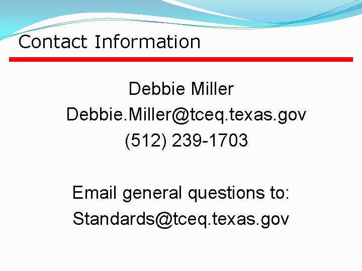 Contact Information Debbie Miller Debbie. Miller@tceq. texas. gov (512) 239 -1703 Email general questions