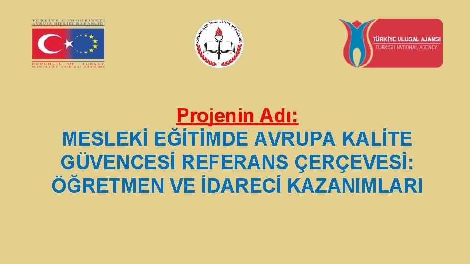 Projenin Adı: MESLEKİ EĞİTİMDE AVRUPA KALİTE GÜVENCESİ REFERANS ÇERÇEVESİ: ÖĞRETMEN VE İDARECİ KAZANIMLARI 