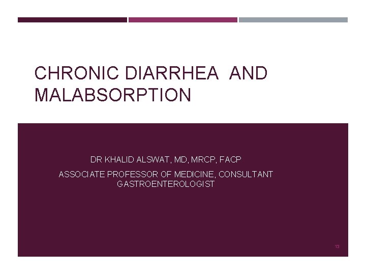 CHRONIC DIARRHEA AND MALABSORPTION DR KHALID ALSWAT, MD, MRCP, FACP ASSOCIATE PROFESSOR OF MEDICINE,