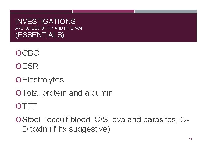 INVESTIGATIONS ARE GUIDED BY HX AND PH EXAM (ESSENTIALS) CBC ESR Electrolytes Total protein