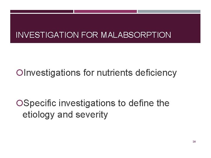 INVESTIGATION FOR MALABSORPTION Investigations for nutrients deficiency Specific investigations to define the etiology and