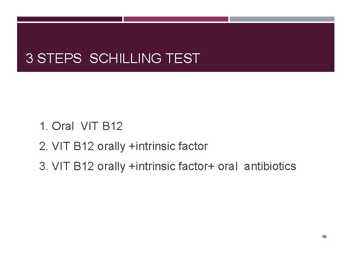 3 STEPS SCHILLING TEST 1. Oral VIT B 12 2. VIT B 12 orally