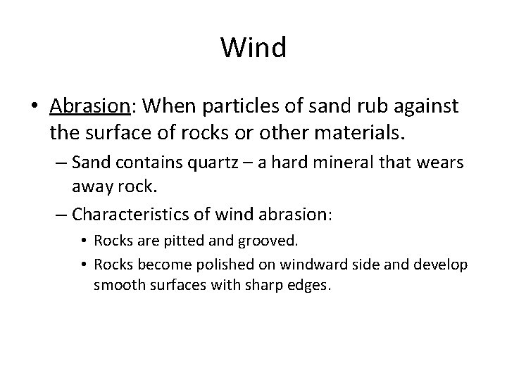 Wind • Abrasion: When particles of sand rub against the surface of rocks or
