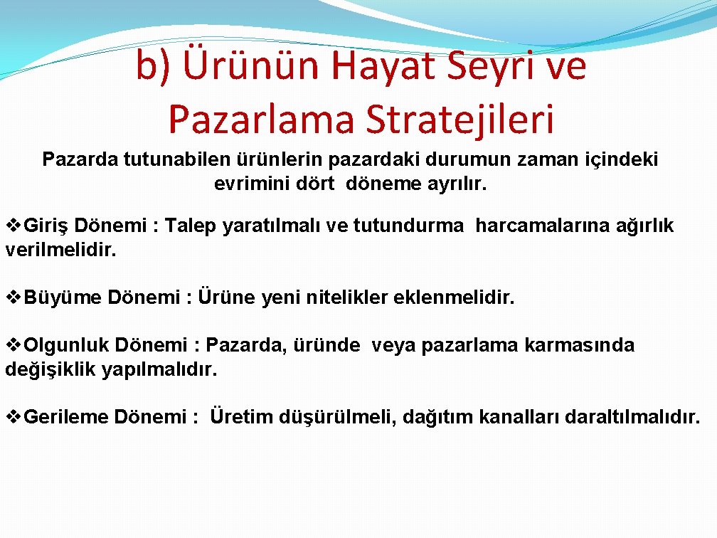 b) Ürünün Hayat Seyri ve Pazarlama Stratejileri Pazarda tutunabilen ürünlerin pazardaki durumun zaman içindeki