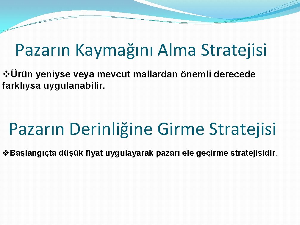 Pazarın Kaymağını Alma Stratejisi vÜrün yeniyse veya mevcut mallardan önemli derecede farklıysa uygulanabilir. Pazarın