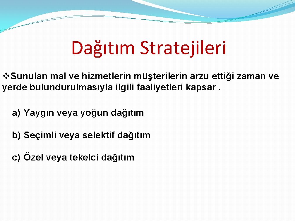 Dağıtım Stratejileri v. Sunulan mal ve hizmetlerin müşterilerin arzu ettiği zaman ve yerde bulundurulmasıyla