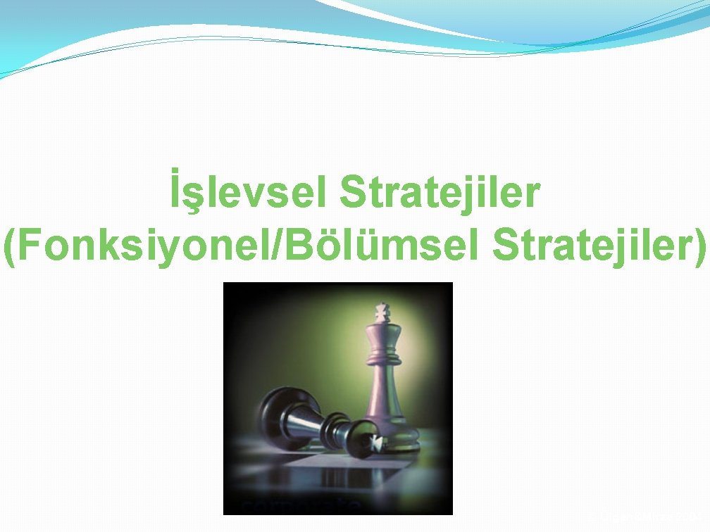 İşlevsel Stratejiler (Fonksiyonel/Bölümsel Stratejiler) © Ülgen&Mirze 2004 