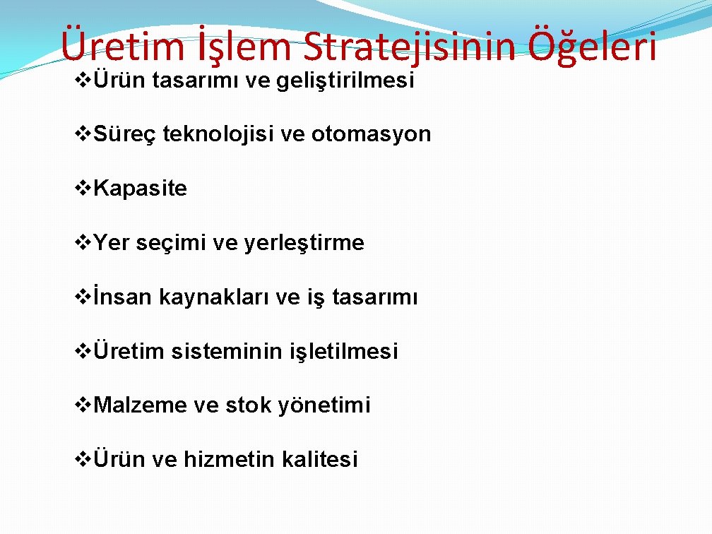 Üretim İşlem Stratejisinin Öğeleri vÜrün tasarımı ve geliştirilmesi v. Süreç teknolojisi ve otomasyon v.