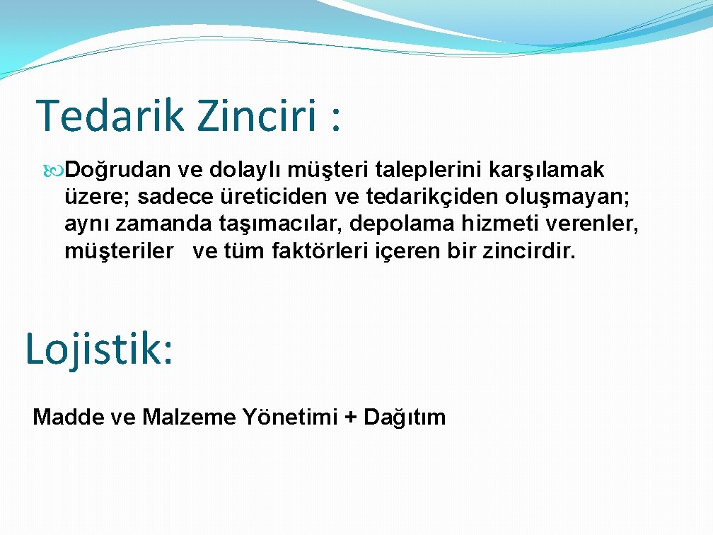 Tedarik Zinciri : Doğrudan ve dolaylı müşteri taleplerini karşılamak üzere; sadece üreticiden ve tedarikçiden