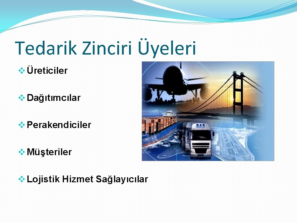 Tedarik Zinciri Üyeleri v Üreticiler v Dağıtımcılar v Perakendiciler v Müşteriler v Lojistik Hizmet