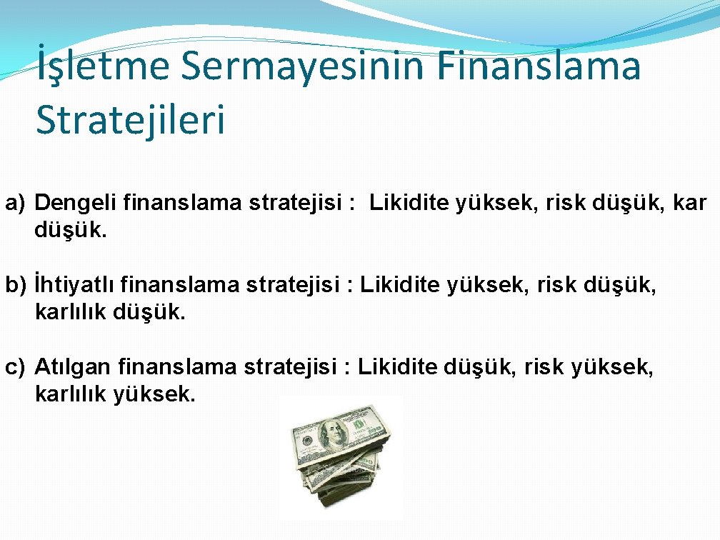 İşletme Sermayesinin Finanslama Stratejileri a) Dengeli finanslama stratejisi : Likidite yüksek, risk düşük, kar
