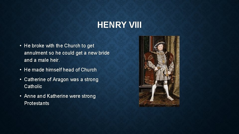 HENRY VIII • He broke with the Church to get annulment so he could