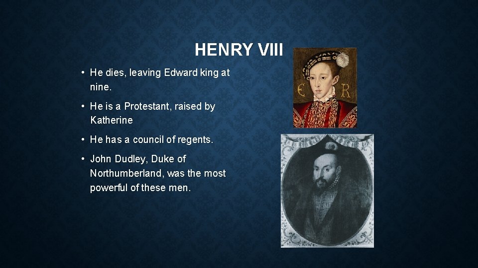 HENRY VIII • He dies, leaving Edward king at nine. • He is a