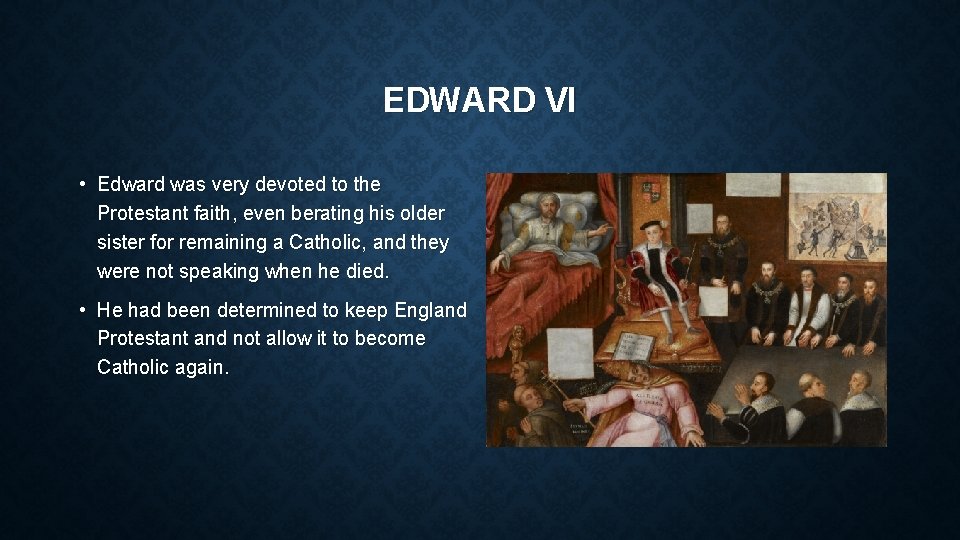 EDWARD VI • Edward was very devoted to the Protestant faith, even berating his
